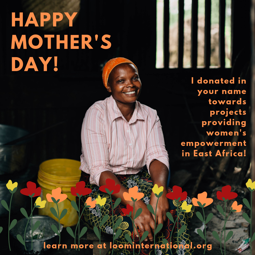 This Mother's Day, give to empower mothers in East Africa! Loom